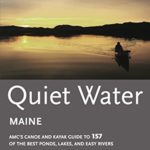 Quiet Water Maine: AMC’s Canoe and Kayak Guide to 157 of the Best Ponds, Lakes, and Easy Rivers (AMC Quiet Water Series)