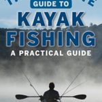 The Ultimate Guide to Kayak Fishing: A Practical Guide (The Ultimate Guides)