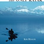 Only Kayak: A Journey Into The Heart Of Alaska