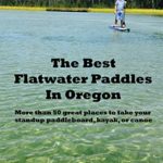 The Best Flatwater Paddles in Oregon: More than 50 great places to take your standup paddleboard, kayak, or canoe