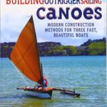 Building Outrigger Sailing Canoes: Modern Construction Methods for Three Fast, Beautiful Boats