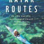Kayak Routes of the Pacific Northwest Coast: From Northern Oregon to British Columbia’s North Coast