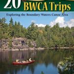 20 Great BWCA Trips: Exploring the Boundary Waters Canoe Area