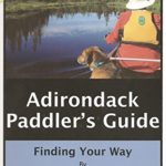 Adirondack Paddler’s Guide: Finding Your Way By Canoe and Kayak