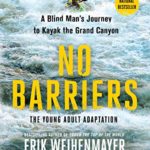 No Barriers (The Young Adult Adaptation): A Blind Man’s Journey to Kayak the Grand Canyon