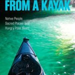 Encounters from a Kayak: Native People, Sacred Places, And Hungry Polar Bears