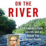 Death on the River: A Fiancee’s Dark Secrets and a Kayak Trip Turned Deadly