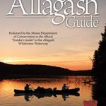 The Allagash Guide: What You Need to Know to Canoe this Famous Maine Waterway (Fox Chapel Publishing) Winner of the Legendary Maine Guide Award and Endorsed by the Maine Department of Conservation