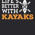 Life is better with kayaks: Journal for Kayaking Lovers, Great Gift for Boys and Girls who likes Adventure Sports, Christmas Gift Book for … Coach, Journal to Write in and Lined Notebook