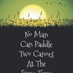 No Man Can Paddle Two Canoes At The Same Time: handy notebook for canoeing enthusiasts (canoe and kayak gift journals)