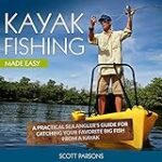 Kayak Fishing: A Practical Sea Angler’s Guide for Catching Your Favorite Big Fish from a Kayak (Kayaking)